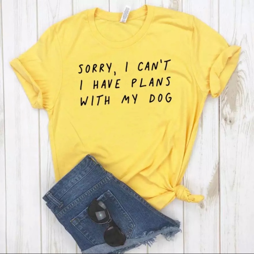 “Sorry I cant I have plans with my dog” t-shirt